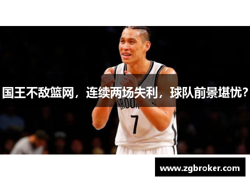 国王不敌篮网，连续两场失利，球队前景堪忧？